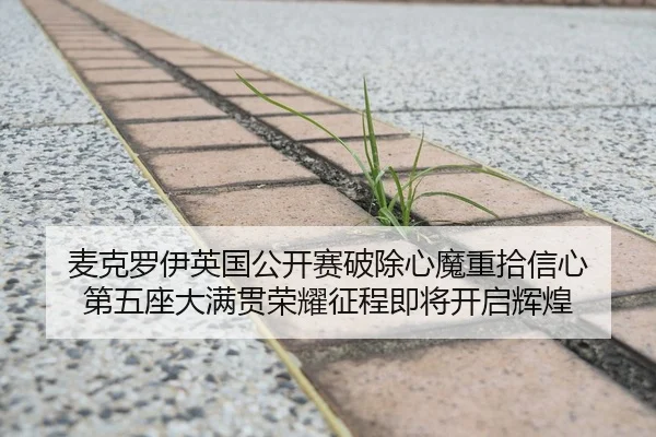 麦克罗伊英国公开赛破除心魔重拾信心 第五座大满贯荣耀征程即将开启辉煌